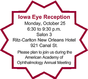 Iowa Eye Reception, Monday, October 26, 6:30 - 9:30 p.m., Salon 3, Ritz-Carlton New Orleans, 921 Canal St. 